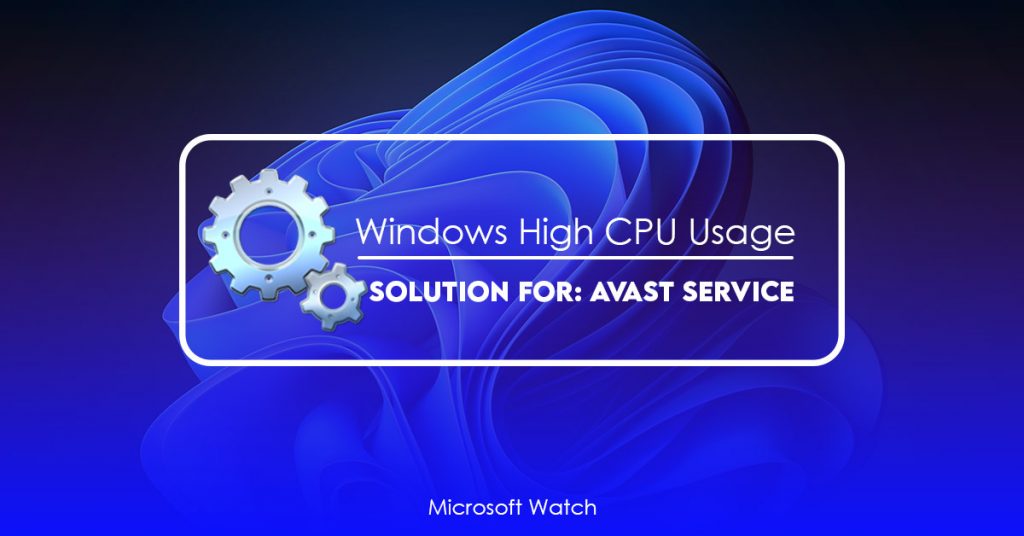 avast-service-high-cpu-usage-solution-for-windows-10-11-microsoft-watch