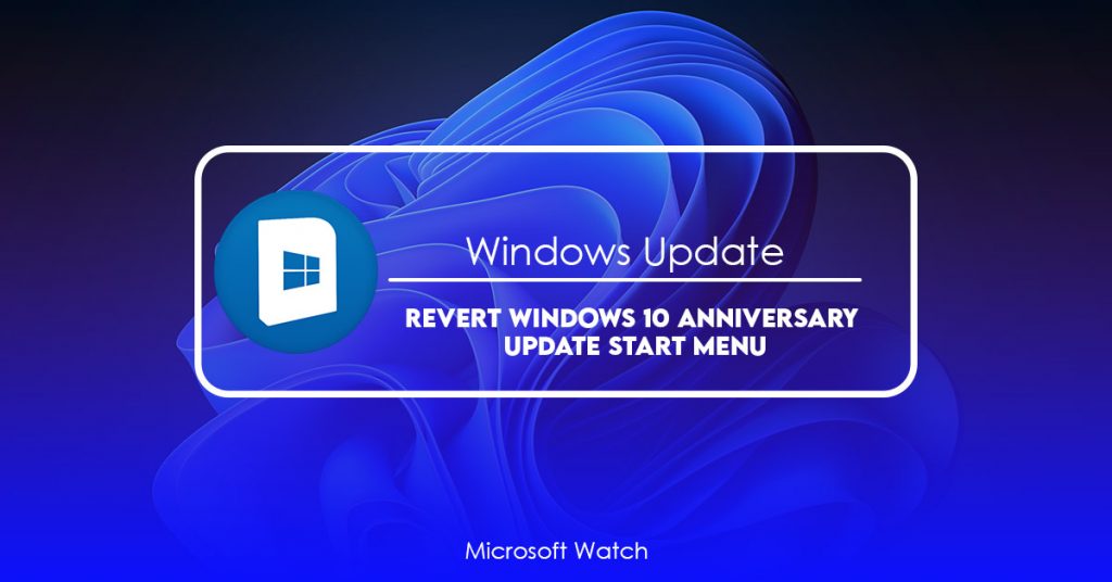 Revert Windows 10 Anniversary Update Start Menu [Quick Guide] - Microsoft Watch