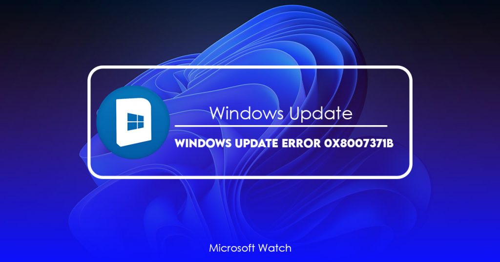 Windows Update Error 0x8007371b [Quick Ways To Fix It] - Microsoft Watch